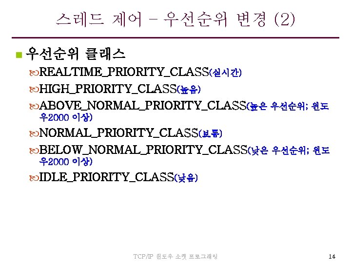 스레드 제어 – 우선순위 변경 (2) n 우선순위 클래스 REALTIME_PRIORITY_CLASS(실시간) HIGH_PRIORITY_CLASS(높음) ABOVE_NORMAL_PRIORITY_CLASS(높은 우선순위; 윈도