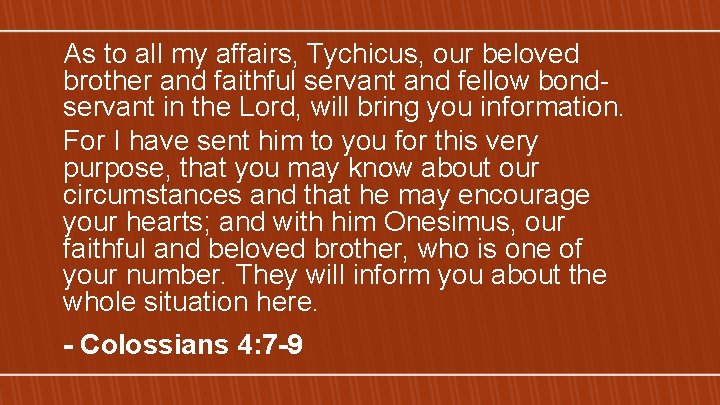 As to all my affairs, Tychicus, our beloved brother and faithful servant and fellow