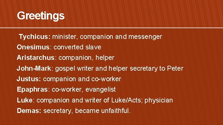 Greetings Tychicus: minister, companion and messenger Onesimus: converted slave Aristarchus: companion, helper John-Mark: gospel