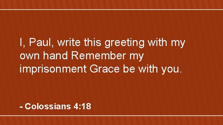 I, Paul, write this greeting with my own hand Remember my imprisonment Grace be