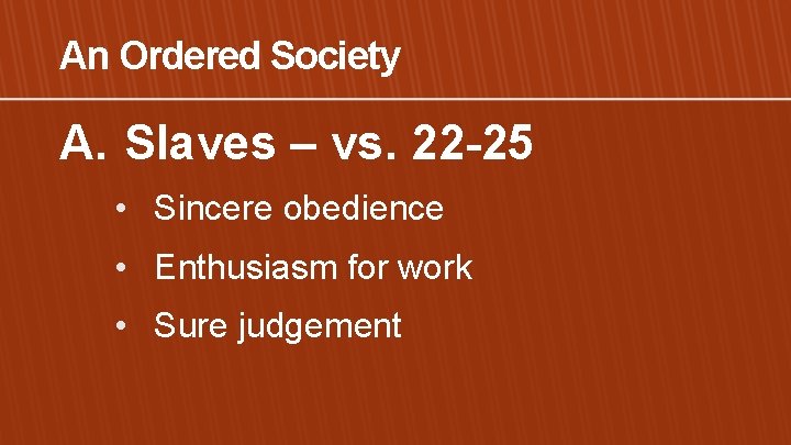 An Ordered Society A. Slaves – vs. 22 -25 • Sincere obedience • Enthusiasm