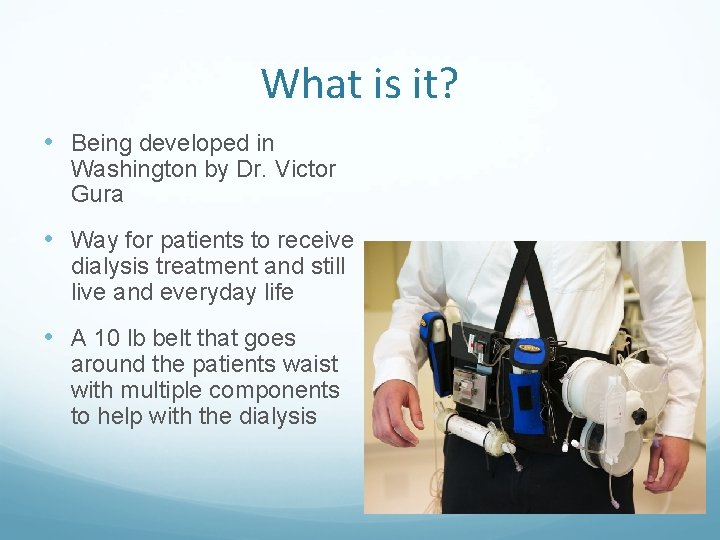 What is it? • Being developed in Washington by Dr. Victor Gura • Way