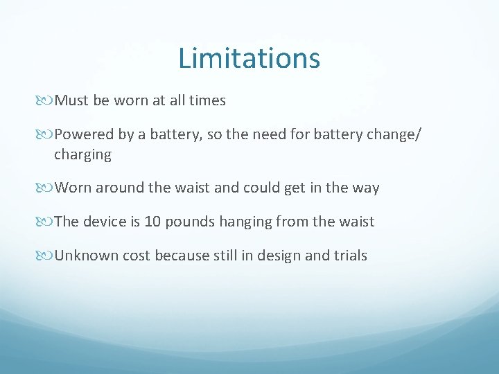 Limitations Must be worn at all times Powered by a battery, so the need