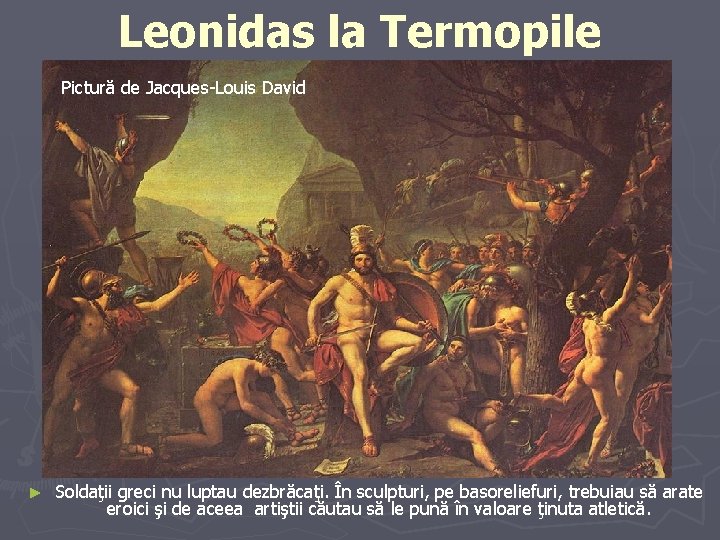 Leonidas la Termopile Pictură de Jacques-Louis David ► Soldaţii greci nu luptau dezbrăcaţi. În