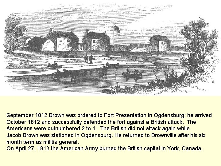 September 1812 Brown was ordered to Fort Presentation in Ogdensburg; he arrived October 1812