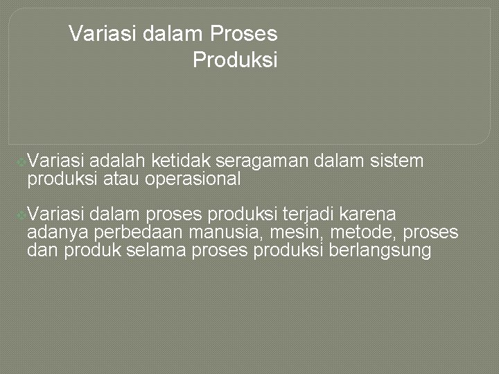 Variasi dalam Proses Produksi v. Variasi adalah ketidak seragaman dalam sistem produksi atau operasional