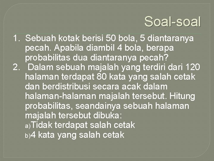 Soal-soal 1. Sebuah kotak berisi 50 bola, 5 diantaranya pecah. Apabila diambil 4 bola,