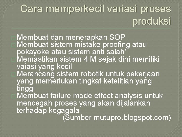 Cara memperkecil variasi proses produksi � Membuat dan menerapkan SOP sistem mistake proofing atau