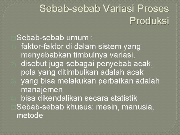 Sebab-sebab Variasi Proses Produksi �Sebab-sebab umum : 1) faktor-faktor di dalam sistem yang menyebabkan