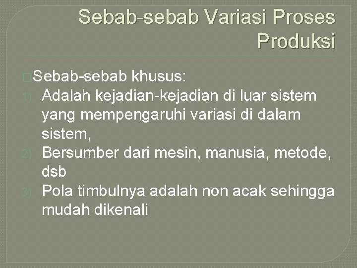 Sebab-sebab Variasi Proses Produksi �Sebab-sebab 1) 2) 3) khusus: Adalah kejadian-kejadian di luar sistem