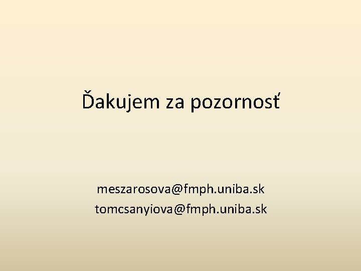 Ďakujem za pozornosť meszarosova@fmph. uniba. sk tomcsanyiova@fmph. uniba. sk 