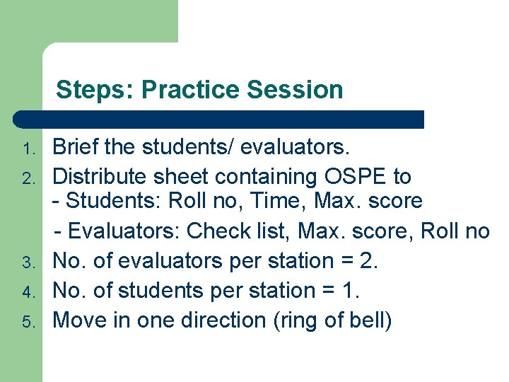 Steps: Practice Session Brief the students/ evaluators. 2. Distribute sheet containing OSPE to -