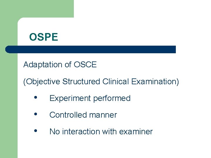 OSPE Adaptation of OSCE (Objective Structured Clinical Examination) • Experiment performed • Controlled manner