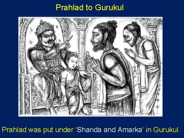 Prahlad to Gurukul Prahlad was put under ‘Shanda and Amarka’ in Gurukul. 