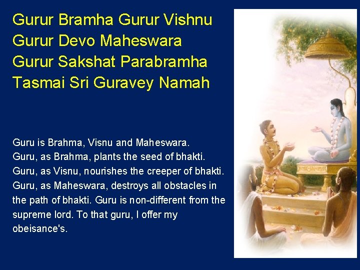 Gurur Bramha Gurur Vishnu Gurur Devo Maheswara Gurur Sakshat Parabramha Tasmai Sri Guravey Namah