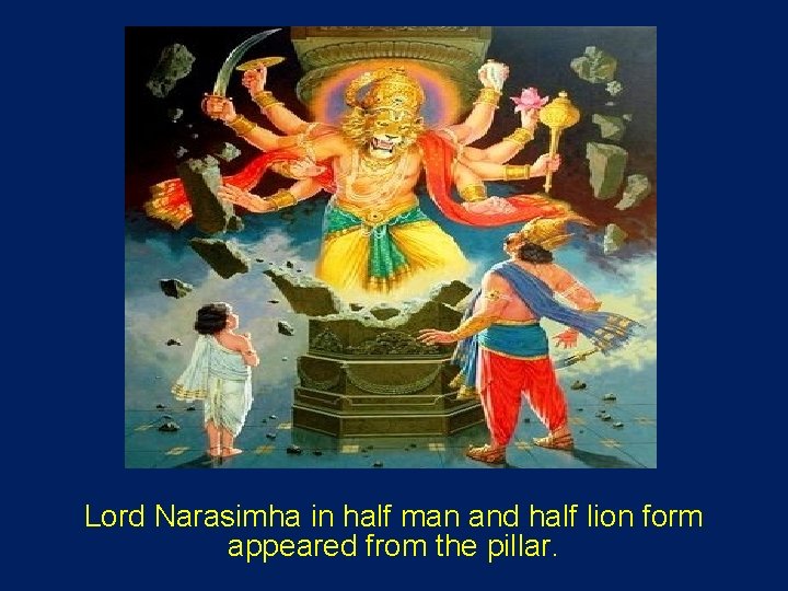 Lord Narasimha in half man and half lion form appeared from the pillar. 