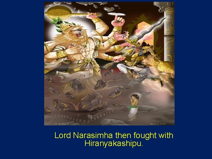 Lord Narasimha then fought with Hiranyakashipu. 