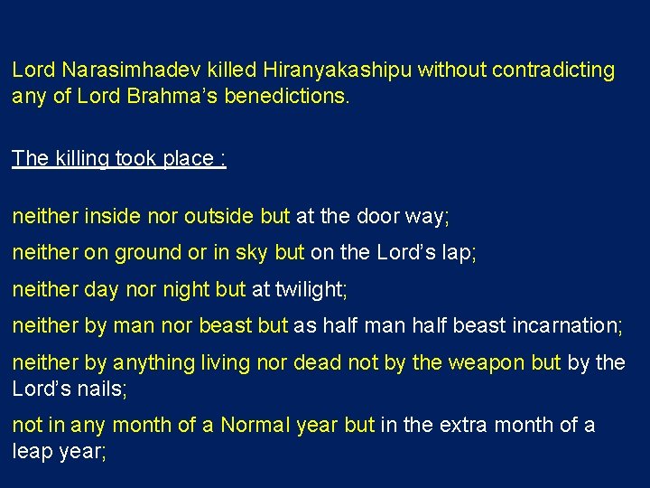 Lord Narasimhadev killed Hiranyakashipu without contradicting any of Lord Brahma’s benedictions. The killing took