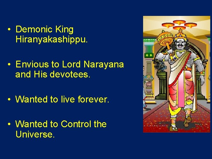  • Demonic King Hiranyakashippu. • Envious to Lord Narayana and His devotees. •