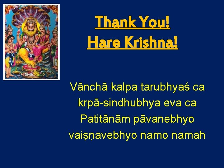 Thank You! Hare Krishna! Vānchā kalpa tarubhyaś ca krpā-sindhubhya eva ca Patitānām pāvanebhyo vais