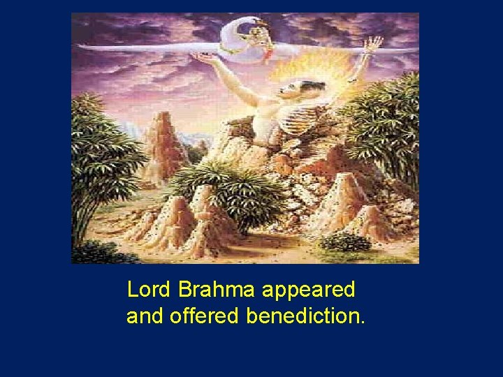 Lord Brahma appeared and offered benediction. 