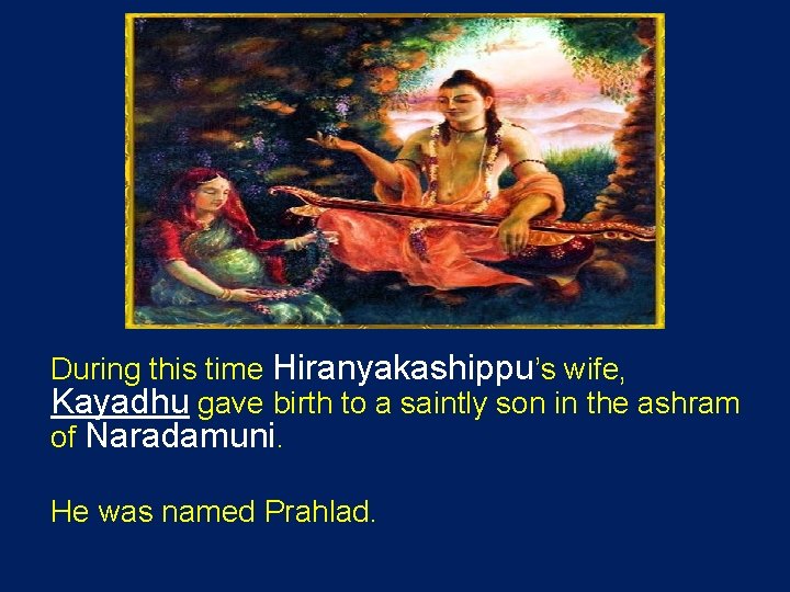  During this time Hiranyakashippu’s wife, Kayadhu gave birth to a saintly son in