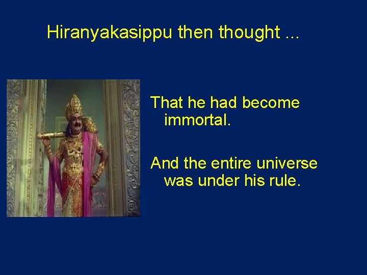 Hiranyakasippu then thought. . . That he had become immortal. And the entire universe