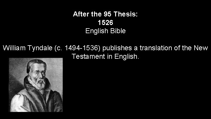 After the 95 Thesis: 1526 English Bible William Tyndale (c. 1494 -1536) publishes a