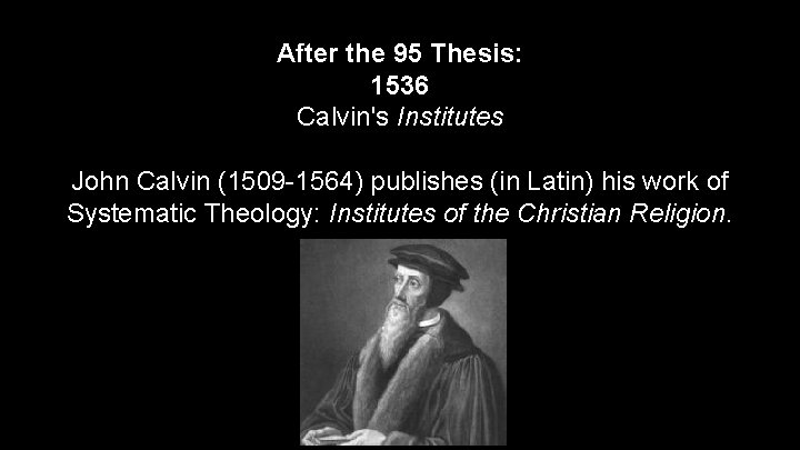 After the 95 Thesis: 1536 Calvin's Institutes John Calvin (1509 -1564) publishes (in Latin)