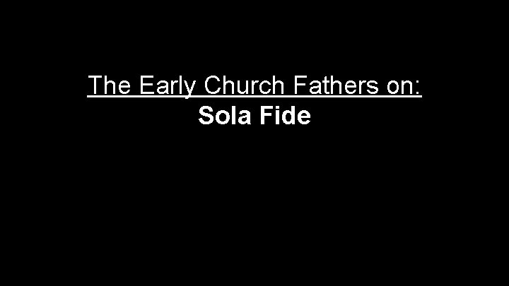 The Early Church Fathers on: Sola Fide 