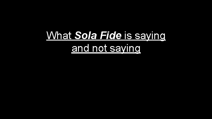 What Sola Fide is saying and not saying 