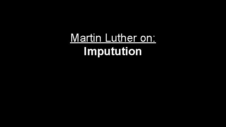 Martin Luther on: Imputution 