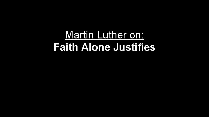 Martin Luther on: Faith Alone Justifies 