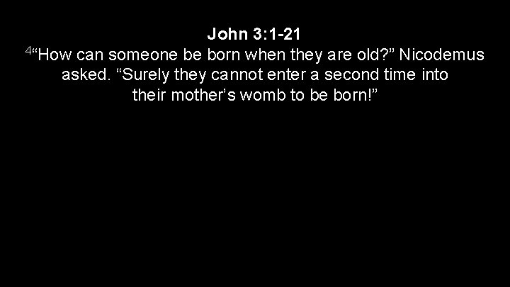 John 3: 1 -21 4“How can someone be born when they are old? ”