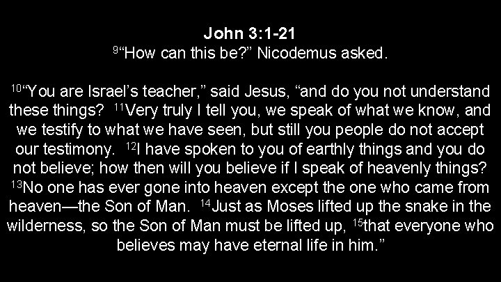 John 3: 1 -21 9“How can this be? ” Nicodemus asked. 10“You are Israel’s