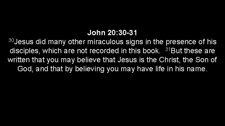 John 20: 30 -31 30 Jesus did many other miraculous signs in the presence