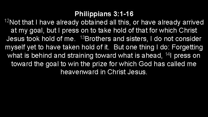 Philippians 3: 1 -16 12 Not that I have already obtained all this, or