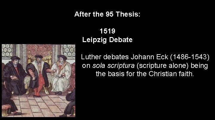 After the 95 Thesis: 1519 Leipzig Debate Luther debates Johann Eck (1486 -1543) on