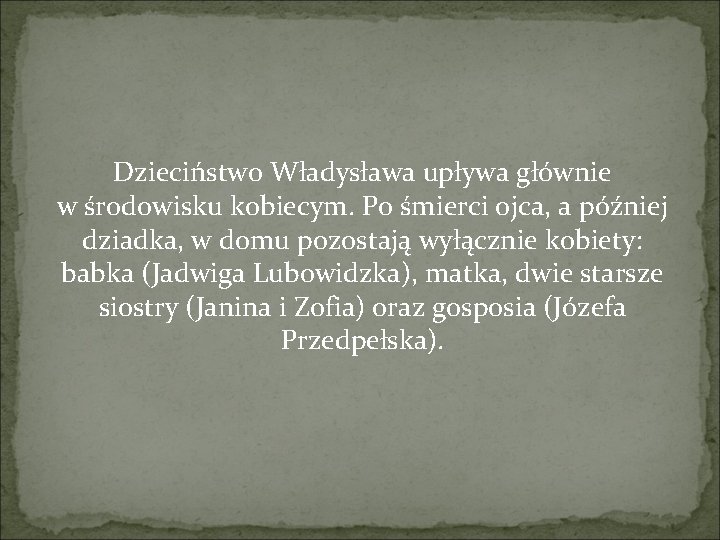 Dzieciństwo Władysława upływa głównie w środowisku kobiecym. Po śmierci ojca, a później dziadka, w