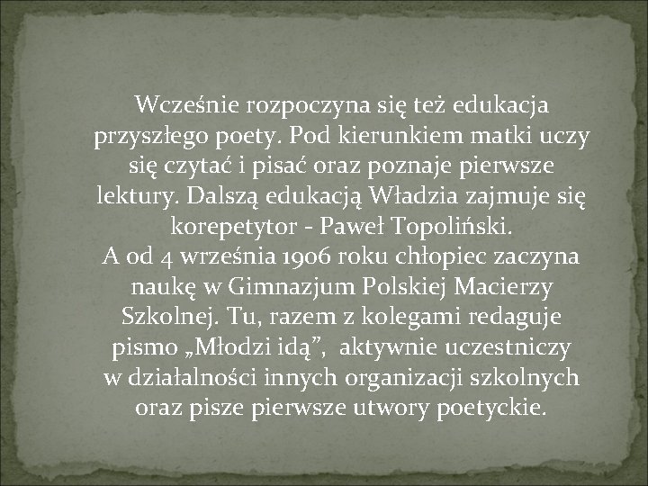 Wcześnie rozpoczyna się też edukacja przyszłego poety. Pod kierunkiem matki uczy się czytać i