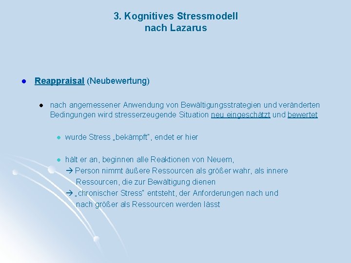 3. Kognitives Stressmodell nach Lazarus l Reappraisal (Neubewertung) l nach angemessener Anwendung von Bewältigungsstrategien