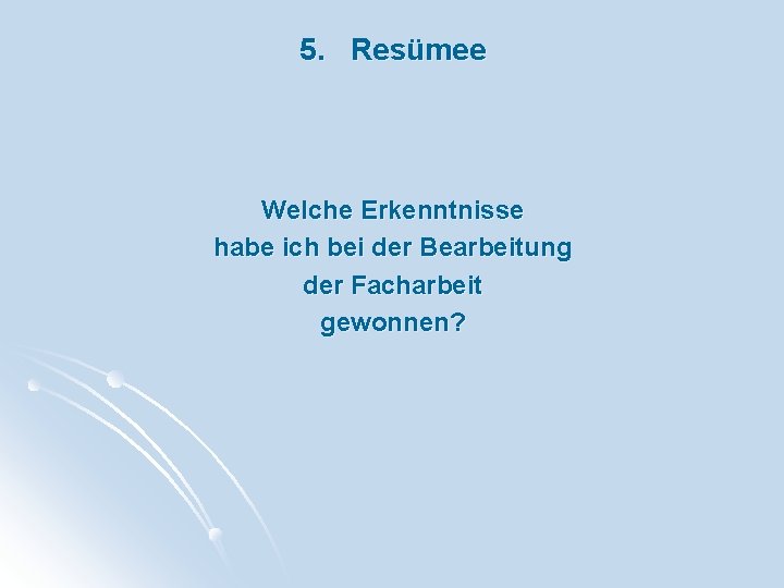 5. Resümee Welche Erkenntnisse habe ich bei der Bearbeitung der Facharbeit gewonnen? 