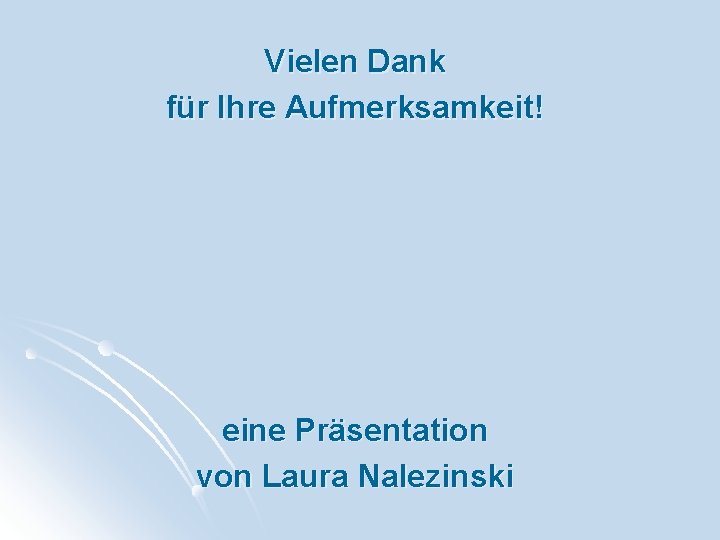 Vielen Dank für Ihre Aufmerksamkeit! eine Präsentation von Laura Nalezinski 