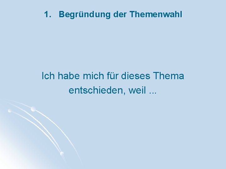 1. Begründung der Themenwahl Ich habe mich für dieses Thema entschieden, weil. . .