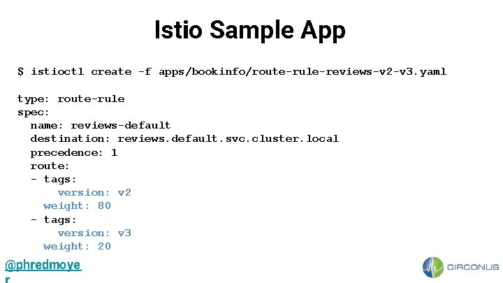 Istio Sample App $ istioctl create -f apps/bookinfo/route-rule-reviews-v 2 -v 3. yaml type: route-rule