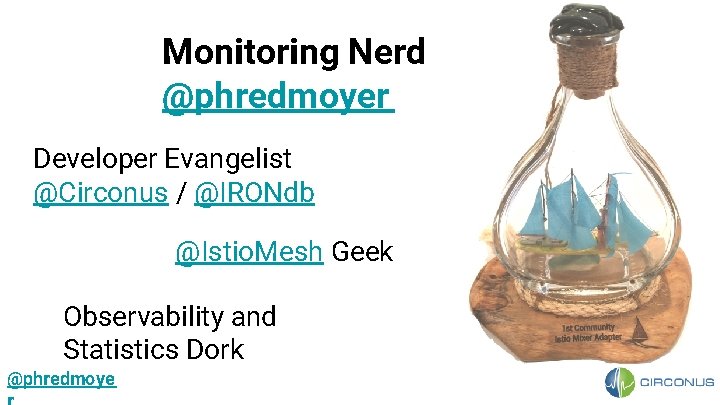 Monitoring Nerd @phredmoyer Developer Evangelist @Circonus / @IRONdb @Istio. Mesh Geek Observability and Statistics