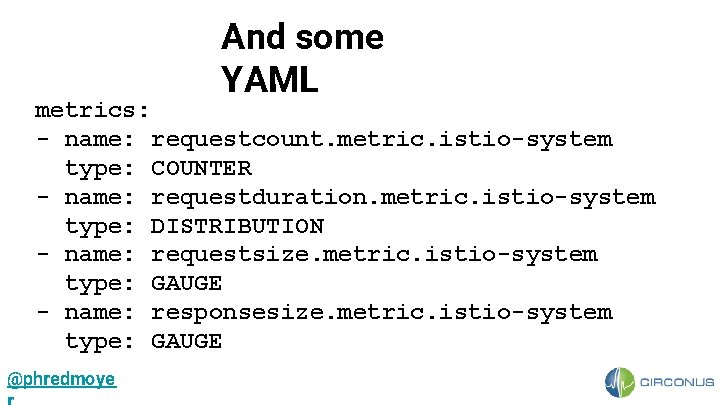 And some YAML metrics: - name: requestcount. metric. istio-system type: COUNTER - name: requestduration.