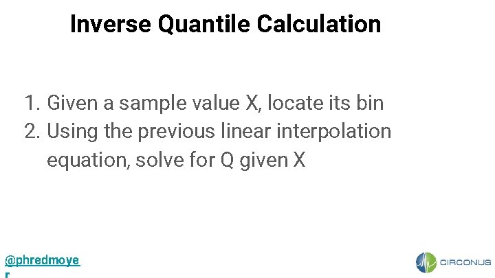 Inverse Quantile Calculation 1. Given a sample value X, locate its bin 2. Using