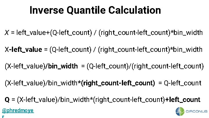 Inverse Quantile Calculation X = left_value+(Q-left_count) / (right_count-left_count)*bin_width X-left_value = (Q-left_count) / (right_count-left_count)*bin_width (X-left_value)/bin_width