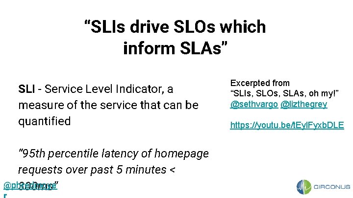 “SLIs drive SLOs which inform SLAs” SLI - Service Level Indicator, a measure of